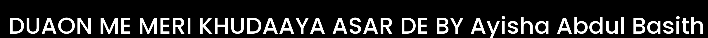 DUAON ME MERI KHUDAAYA ASAR DE BY AYISHA ABDUL BASITH