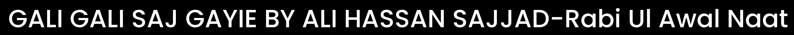 GALI GALI SAJ GAYIE BY ALI HASSAN SAJJAD-Rabi Ul Awal Naat