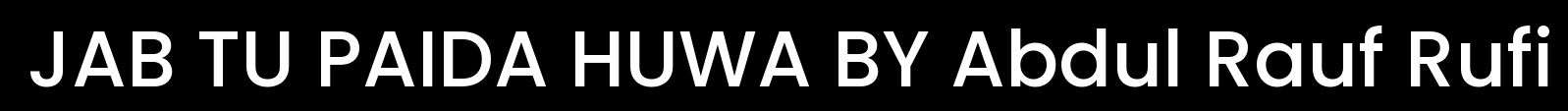 JAB TU PAIDA HUWA BY ABDUL RAUF RUFI