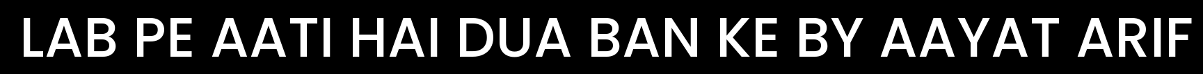LAB PE AATI HAI DUA BAN KE BY AAYAT ARIF